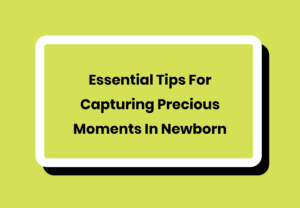 Precious Moments in Newborn Photography