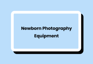 Newborn Photography Equipment